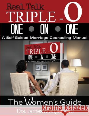 Real Talk TRIPLE-O ONE ON ONE: A Self-Guided Marriage Counseling Manual (The Woman's Guide) Byrd, James &. Angel 9780990397717