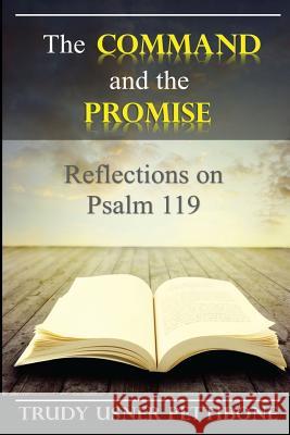 The Command and the Promise: Reflections on Psalm 119 Trudy Usner Pettibone 9780990397939