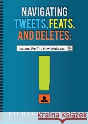 Navigating Tweets, Feats, and Deletes: Lessons for the New Workplace Richard a. Moran 9780990401216 Heliotrope Books LLC
