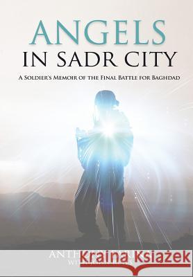 Angels in Sadr City: A Soldier's Memoir of the Final Battle for Baghdad Anthony S. Farina 9780990401780 Gold 5 Publishing