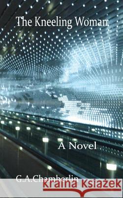 The Kneeling Woman G. A. Chamberlin 9780990402787 Crown Eagle
