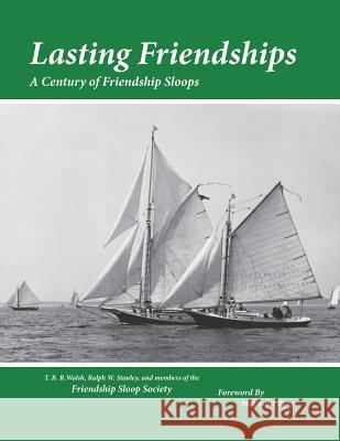 Lasting Friendships: A Century of Friendship Sloops T. B. R. Walsh Ralph W. Stanley 9780990404019