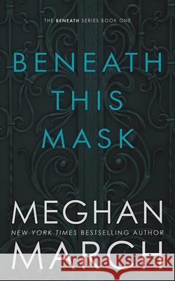 Beneath This Mask Meghan March 9780990404828 Meghan March LLC