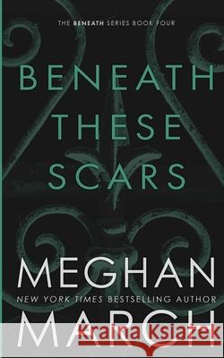 Beneath These Scars Meghan March 9780990404897