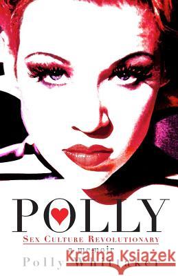 Polly: Sex Culture Revolutionary Polly Whittaker   9780990409816