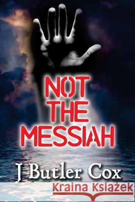 Not the Messiah J. Butler Cox 9780990412717 Jbutlercox