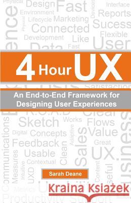 4 Hour UX: An End-to-End Framework for Designing User Experiences Deane, Sarah 9780990414001 Sarah Deane