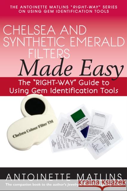 Chelsea and Synthetic Emerald Filters Made Easy: The Right-Way Guide to Using Gem Identification Tools Matlins, Antoinette 9780990415206 Gemstone Press