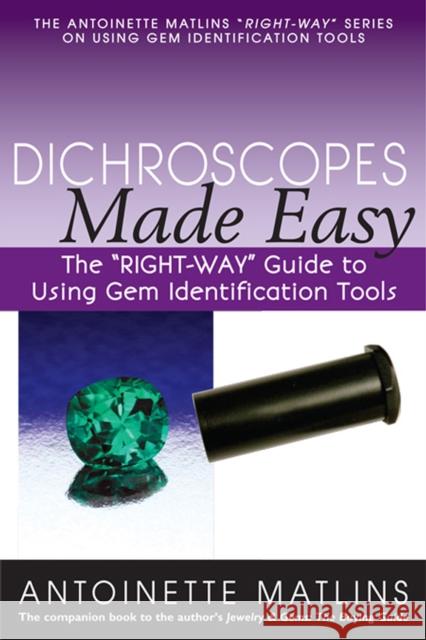 Dichroscopes Made Easy: The Right-Way Guide to Using Gem Identification Tools Matlins, Antoinette 9780990415213