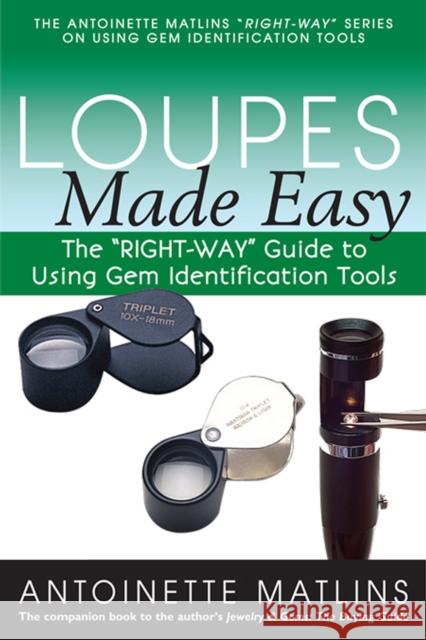 Loupes Made Easy: The Right-Way Guide to Using Gem Identification Tools Matlins, Antoinette 9780990415220 Gemstone Press