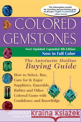 Colored Gemstones 4th Edition: The Antoinette Matlins Buying Guide-How to Select, Buy, Care for & Enjoy Sapphires, Emeralds, Rubies and Other Colored Antoinette Pg Matlins 9780990415275