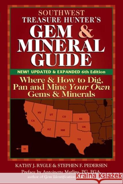 Southwest Treasure Hunter's Gem and Mineral Guide (6th Edition): Where and How to Dig, Pan and Mine Your Own Gems and Minerals Kathy J. Rygle Stephen F. Pederson Antoinette Pg Matlins 9780990415299