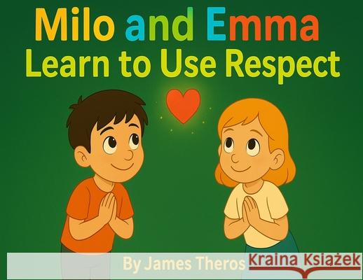 Milo and Emma Learn to Use Respect James Theros 9780990416456
