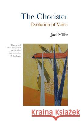 The Chorister: Evolution of Voice Jack Miller 9780990418603 Nicasio Press