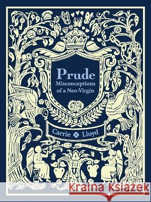 Prude: Misconceptions of a Neo-Virgin Carrie Lloyd Vanessa J Chandler Jennifer Westbrook 9780990423966