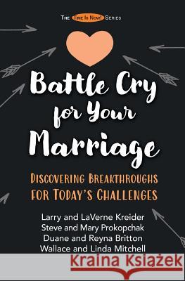 Battle Cry for Your Marriage: Discovering Breakthroughs for Today's Challenges Larry Kreider Laverne Kreider Steve Prokopchak 9780990429388 House to House Publications