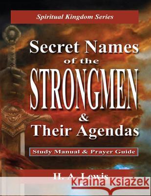 Secret Names of the Strongmen: and their Agendas, Information & Prayer Guide Lewis, H. a. 9780990436003 Joshua International