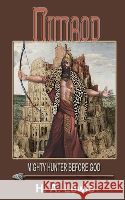 Nimrod - The Mighty Hunter Before God: How he influenced the religions of the world Lewis, H. a. 9780990436010 Joshua International - H.A.Lewis
