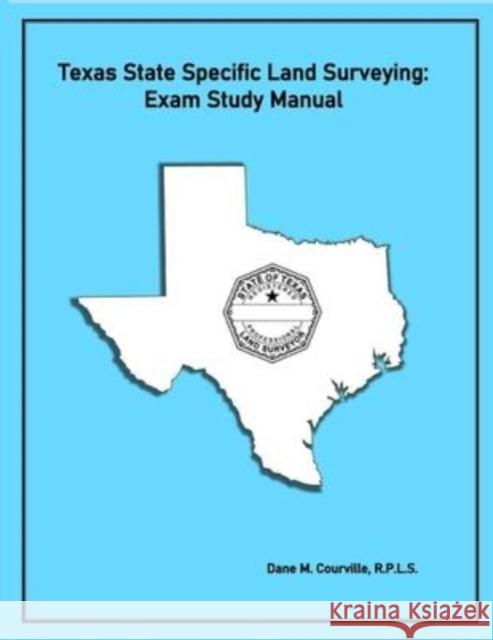 Texas State Specific Land Surveying: Exam Study Manual Dane M. Courville 9780990438359 Dane Courville