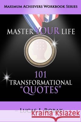 Master Your Life: 101 Transformational Quotes Workbook Lucas J. Robak Laurel Kashinn 9780990440352 Awakening Mindful Skillsets