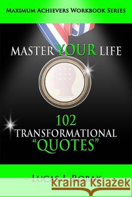 Master Your Life: 102 Transformational Quotes Workbook Lucas J. Robak Laurel Kashinn 9780990440369 Skillset Life Coaching LLC