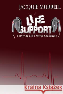 Life Support: Surviving Life's Worse Challenges Jacquie Murrell 9780990444053