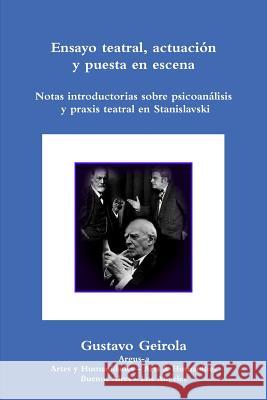 Ensayo teatral, actuación y puesta en escena. Stanislavski, psicoanálisis y praxis teatral Geirola, Gustavo 9780990444534 Argus-A Artes y Humanidades