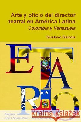 Arte y oficio del director teatral en América Latina: Colombia y Venezuela Geirola, Gustavo 9780990444541 Argus-A Artes y Humanidades