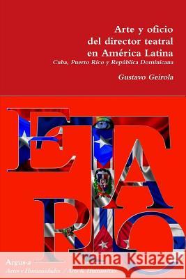 Arte y oficio del director teatral en América Latina: Caribe Gustavo Geirola 9780990444558