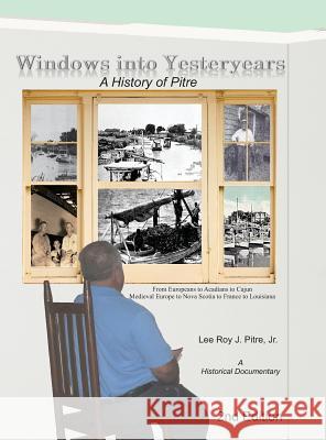 Windows Into Yesteryears: A History of Pîstrians, Pîstres, Pîtres & Pitre Pitre, Lee Roy J. 9780990450023 Leeroy Pitre