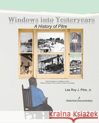 Windows Into Yesteryears: A History of Pîstrians, Pîstres, Pîtres & Pitre: A Historical Documentary Pitre, Leeroy 9780990450030 Leeroy Pitre