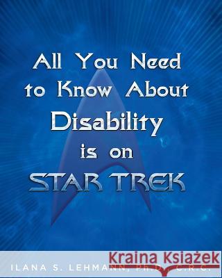 All You Need to Know about Disability Is on Star Trek Ilana S Lehmann   9780990454007 Mind Meld Media, LLC
