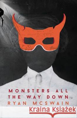 Monsters All the Way Down Ryan McSwain 9780990460770