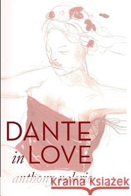 Dante in Love: Dante Alighieri's 'A New Life' Reinterpreted Anthony Valerio 9780990467564 Daisy H Productions LLC