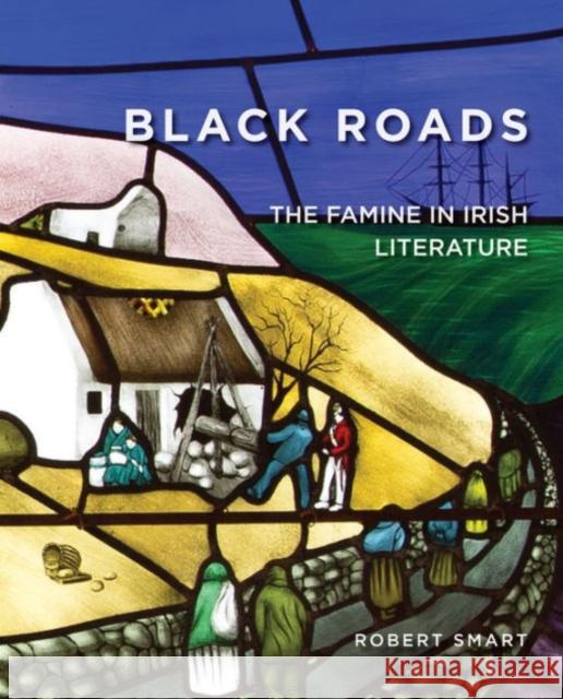 Black Roads: The Famine in Irish Literature Robert Smart 9780990468646 Cork University Press