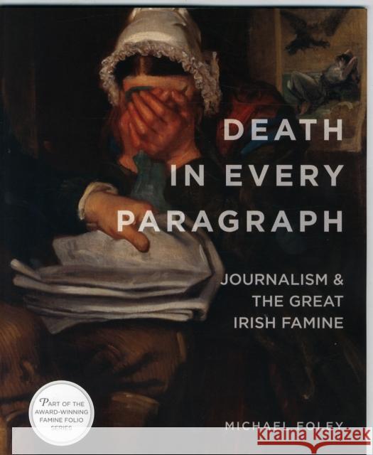 Death in Every Paragraph: Journalism and the Great Irish Famine Michael Foley 9780990468653 Cork University Press