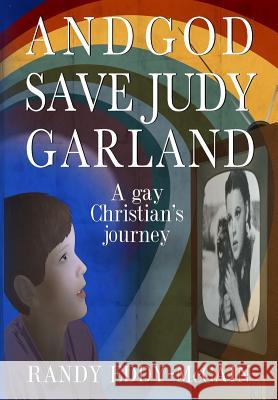 And God Save Judy Garland: A gay Christian's journey Eddy-McCain, Randy 9780990473107