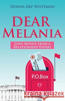 Dear Melania: Love Advice from a Relationship Expert Donna Arp Weitzman 9780990477068 Howard Bond Media Group, LLC