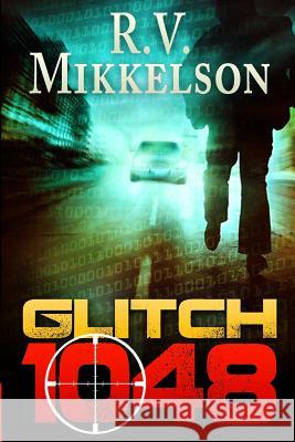 Glitch 1048: A Robinson-Forrester Thriller MR R. V. Mikkelson 9780990478812 Lifpress Inc.