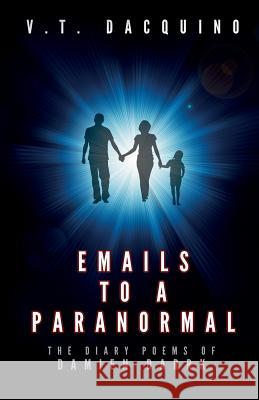 Emails to a Paranormal: The Diary Poems of Damien Darrk V. T. Dacquino 9780990481409 Vtd Educon