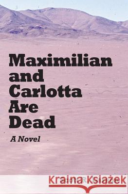 Maximilian and Carlotta Are Dead Scott R. Larson 9780990486510