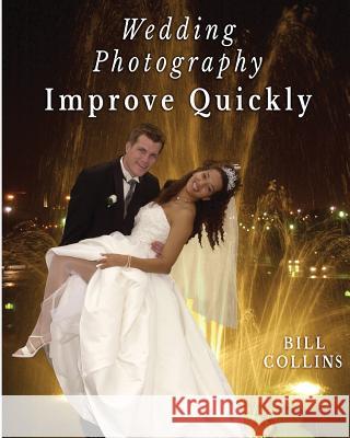 Wedding Photography Improve Quickly Bill Collins 9780990487487 Bill Collins