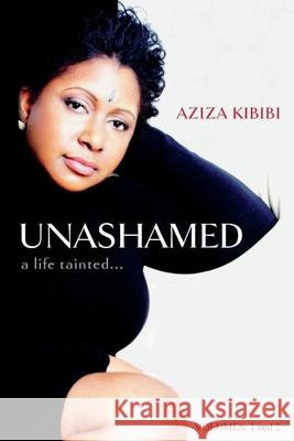 Unashamed: A Life Tainted...Vol. 1 & 2 Aziza Kibibi 9780990489726