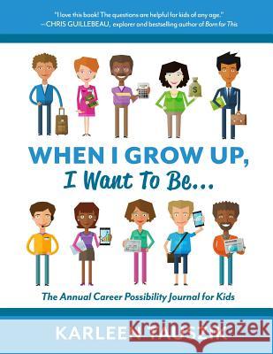 When I Grow Up, I Want To Be...: The Annual Career Possibility Journal for Kids Tauszik, Karleen 9780990489917 Karleen Tauszik