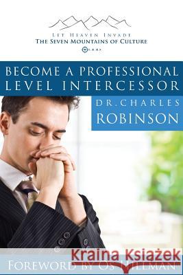 Become a Professional Level Intercessor Charles J. Robinso 9780990490227 Spirit-Led Publishing