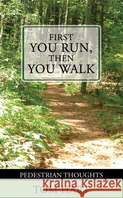 First You Run, Then You Walk: Pedestrian Thoughts Tom Hart 9780990495406 Tom Hart Books