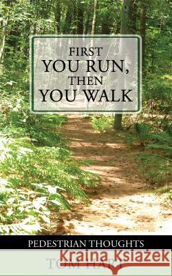 First You Run, Then You Walk: Pedestrian Thoughts Tom Hart 9780990495413 Tom Hart Books