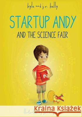 Startup Andy and the Science Fair Kyle Kelly J. R. Kelly Jessica Jansen 9780990495611