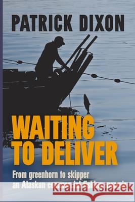 Waiting to Deliver: An Alaskan commercial fishing memoir Patrick Dixon 9780990496014 Fisherpoets Anthology: Anchored in Deep Water