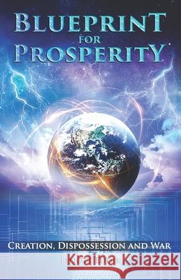 Blueprint for Prosperity: Creation, Dispossession and War Elliott Eddie, Pamela G Eddie 9780990496359